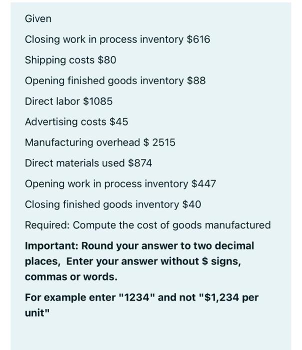 Given Closing work in process inventory $616 Shipping costs $80 Opening