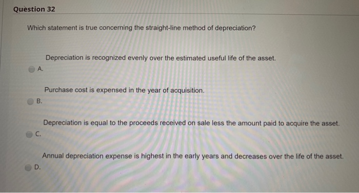  Question 32 Which statement is true concerning the straight-line method of