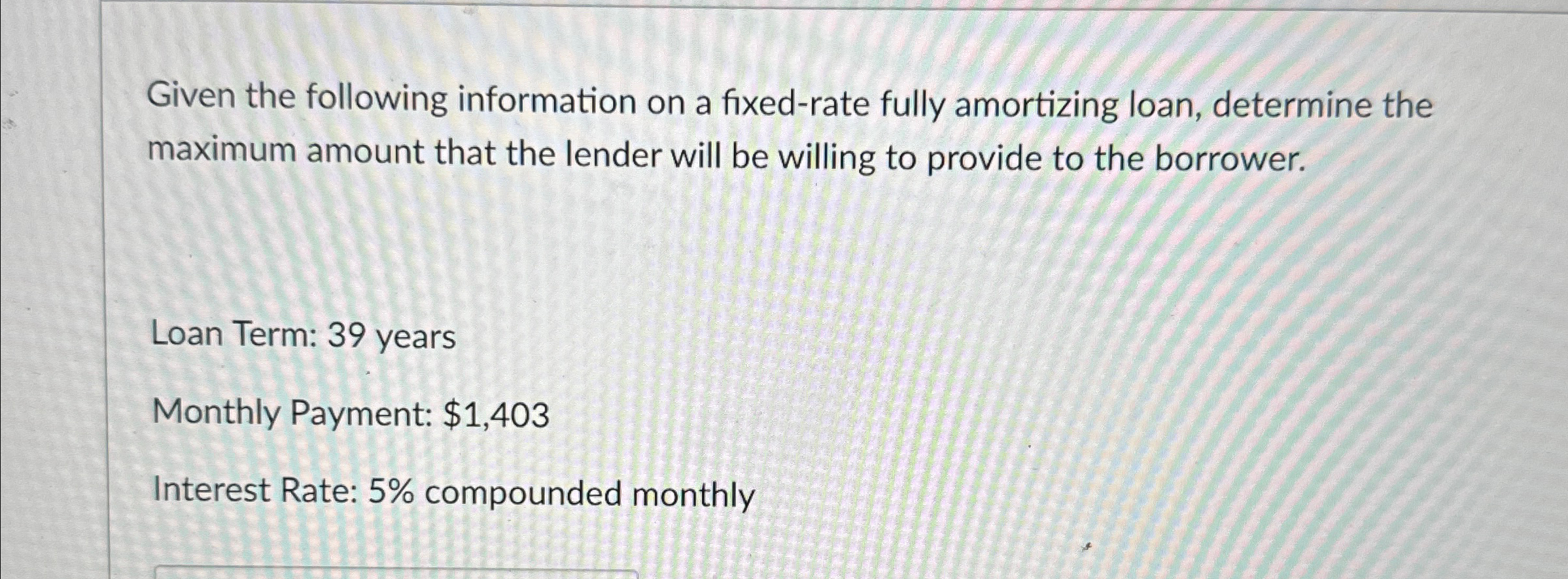  Given the following information on a fixed-rate fully amortizing loan, determine