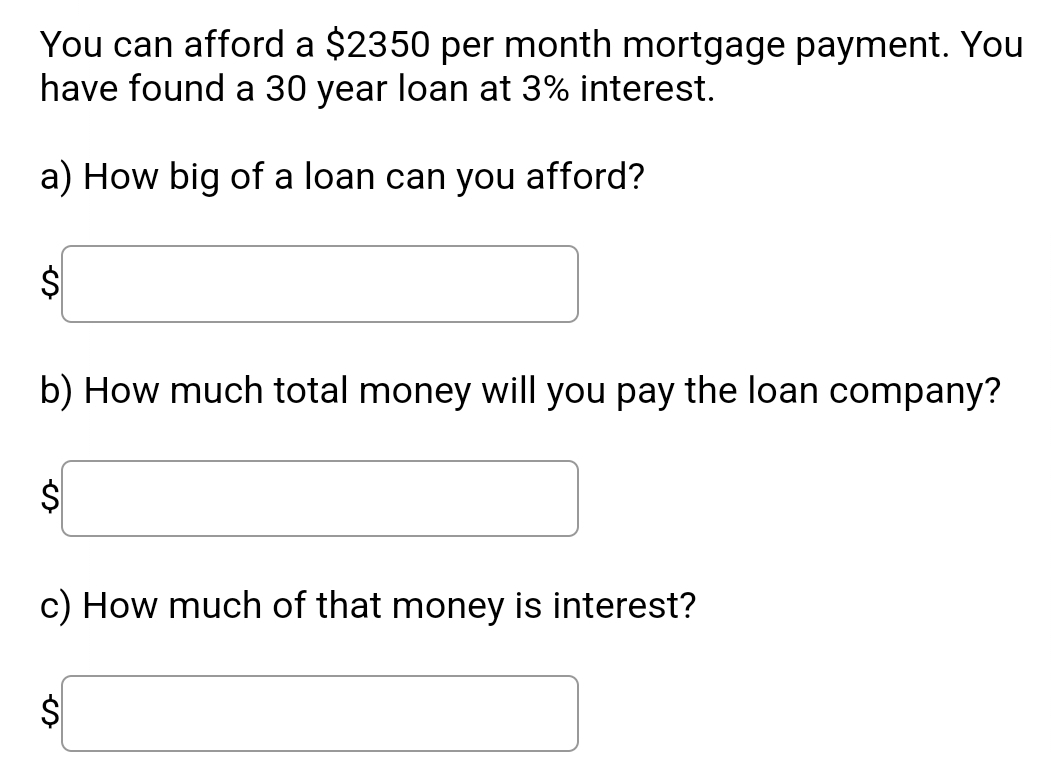  You can afford a $2350 per month mortgage payment. You have