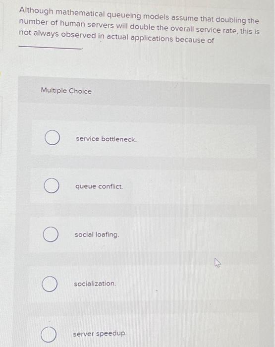 11. Although mathematical queueing models assume that doubling the number of human