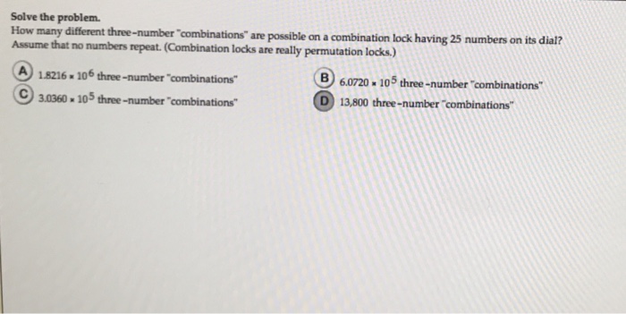  Solve the problem How many different three-number"combinations" are Assume that no