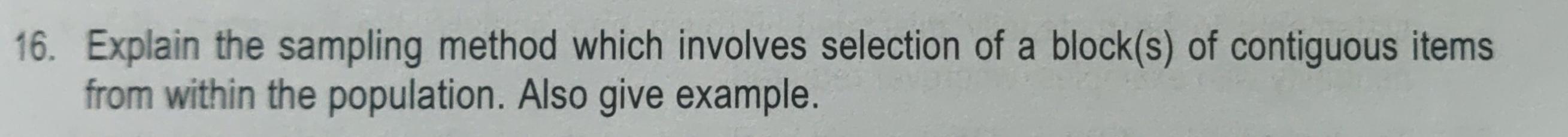 16. Explain the sampling method which involves selection of a block(s)