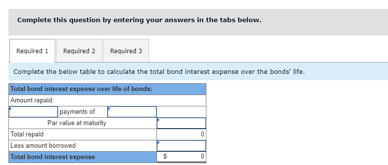 Required: 1. Complete the below table to calculate the total bond interest