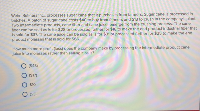  Wehn Refiners Inc., processes sugar cane that it purchases from farmers.
