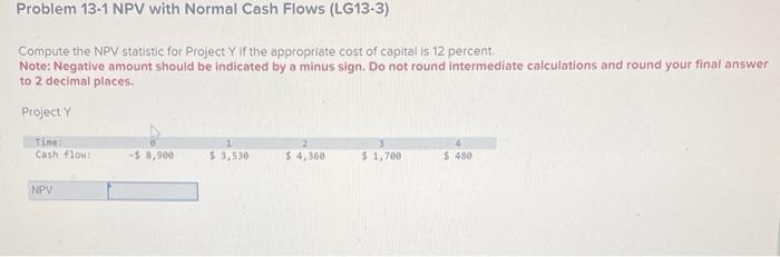  Problem 13-1 NPV with Normal Cash Flows (LG13-3) Compute the NPV