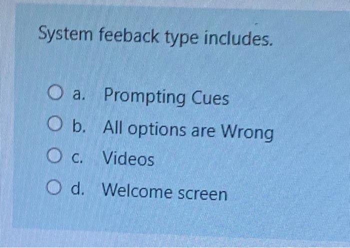  System feeback type includes. a. Prompting Cues b. All options are