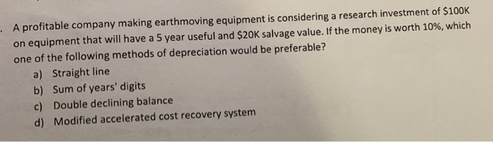  A profitable company making earthmoving equipment is considering a research investment