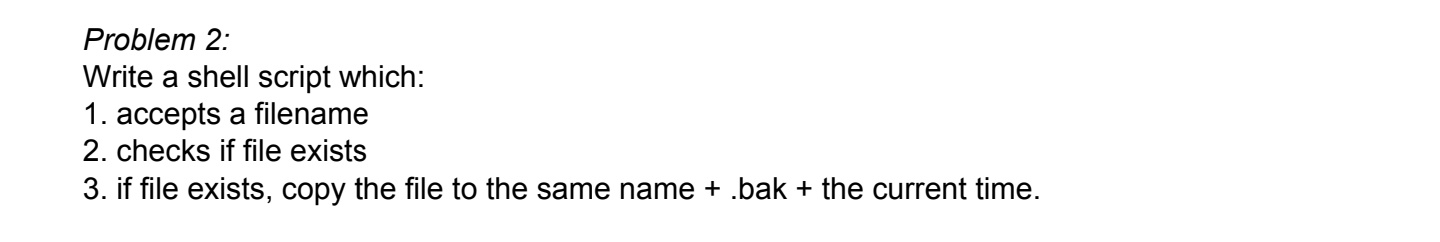 Problem 2: Write a shell script which: 1. accepts a filename