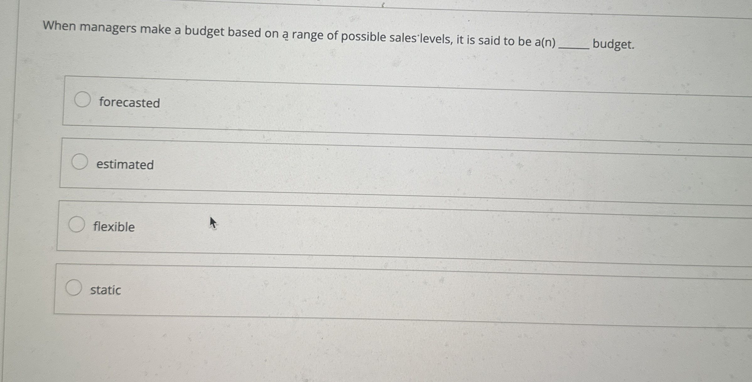  When managers make a budget based on a range of possible