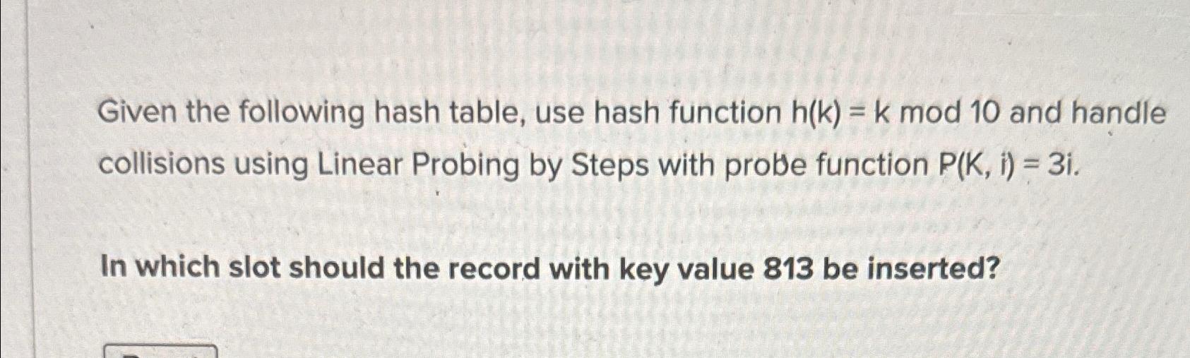  Given the following hash table, use hash function h(k)=k mod 10