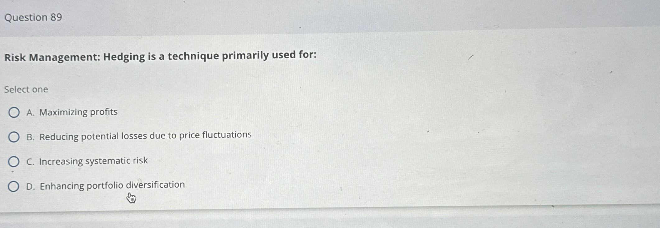  Question 89 Risk Management: Hedging is a technique primarily used for: