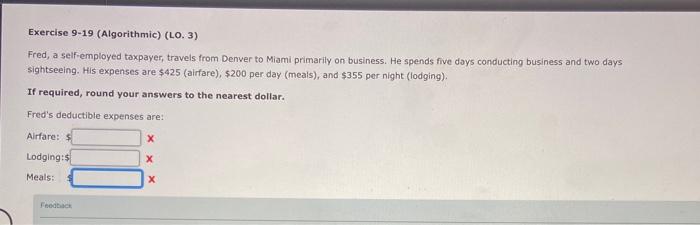  Exercise 9-19 (Algorithmic) (LO. 3) Fred, a self-employed taxpayer, travels from