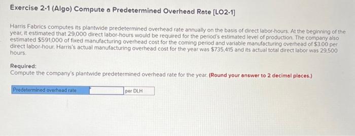  Exercise 2-1 (Algo) Compute a Predetermined Overhead Rate [LO2-1] Harris Fabrics
