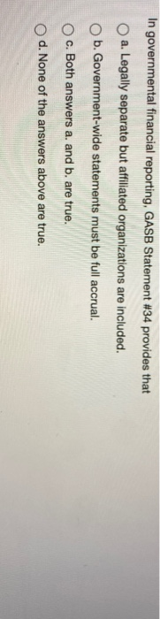  In governmental financial reporting, GASB Statement #34 provides that a. Legally