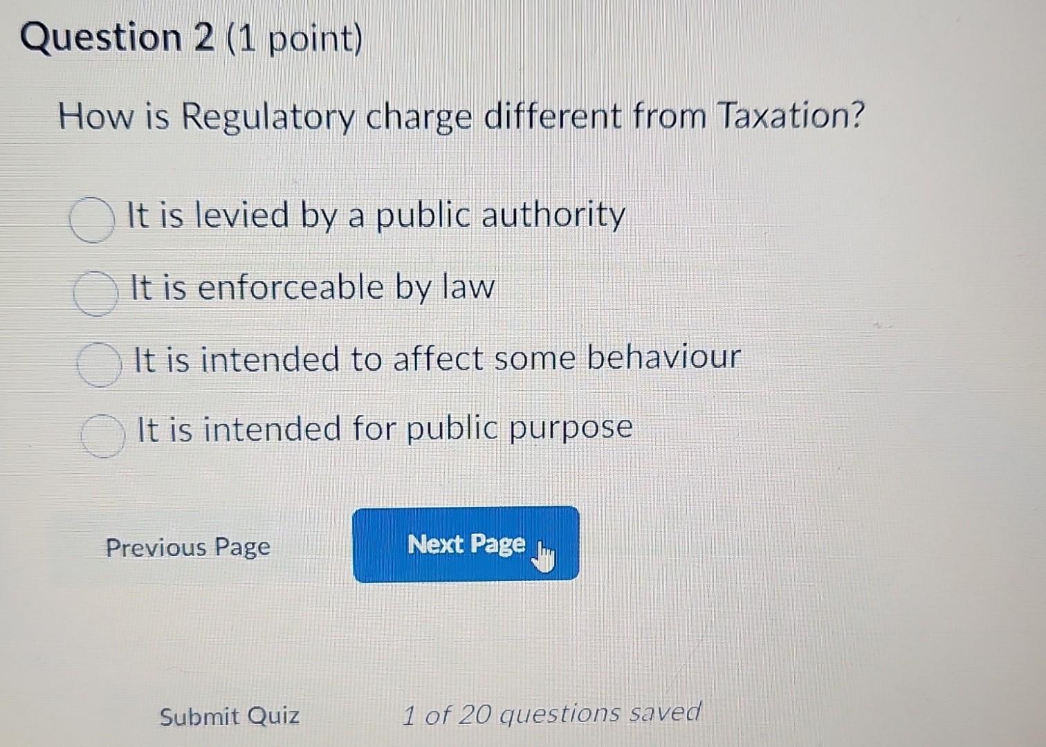  Question 2 (1 point) How is Regulatory charge different from Taxation?