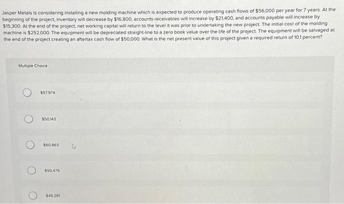  Jasper Metals is considering installing a new molding machine which is
