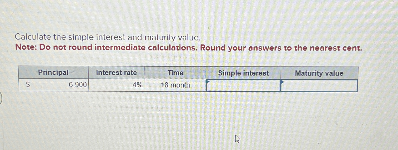  Calculate the simple interest and maturity value. Note: Do not round