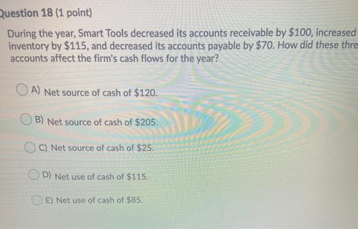 Question 18 (1 point) During the year, Smart Tools decreased its
