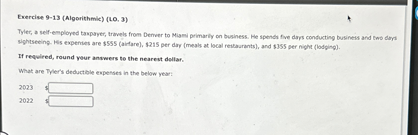  Exercise 9-13(Algorithmic)(LO.3) Tyler, a self-employed taxpayer, travels from Denver to Miami