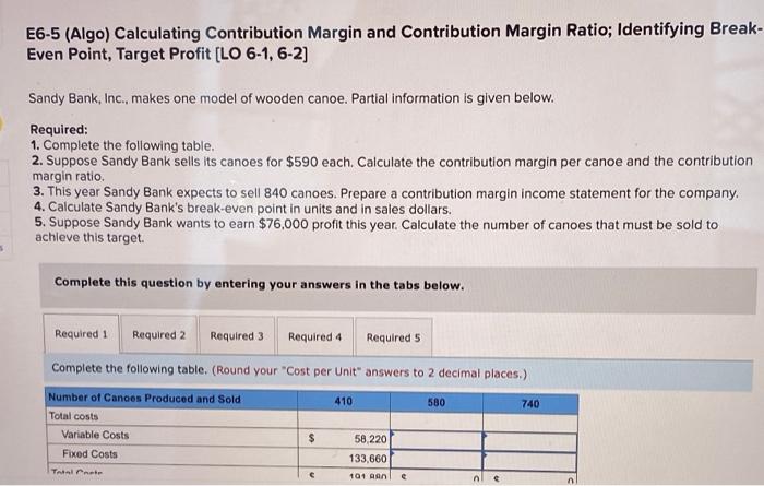  E6-5 (Algo) Calculating Contribution Margin and Contribution Margin Ratio; Identifying Break-