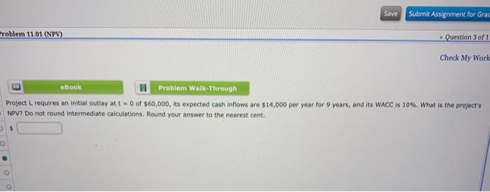  Save Submit Assignment for Grac Problem 11.01 (NPV) Question 3 of
