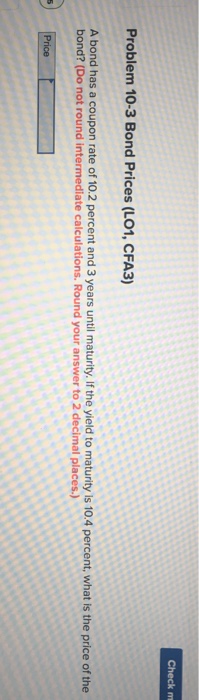  Check m Problem 10-3 Bond Prices (LO1, CFA3) A bond has