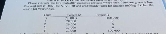  1. Please evaluate the two mutuallly exclusive projects whose cash flows