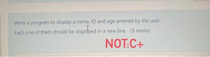  Write a program to display a name, ID and age entered