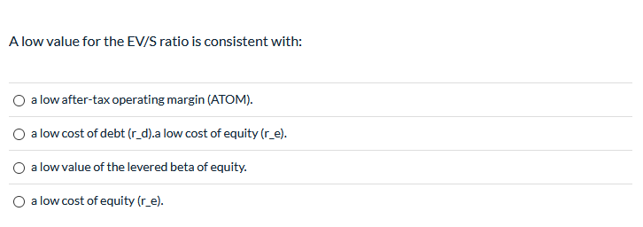  A low value for the EV/S ratio is consistent with: a