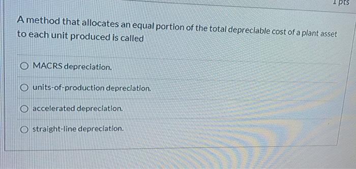  1 pts A method that allocates an equal portion of the