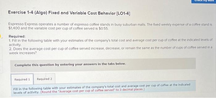  Exercise 1-4 (Algo) Fixed and Variable Cost Behavior [LO1.4] Espresso Express