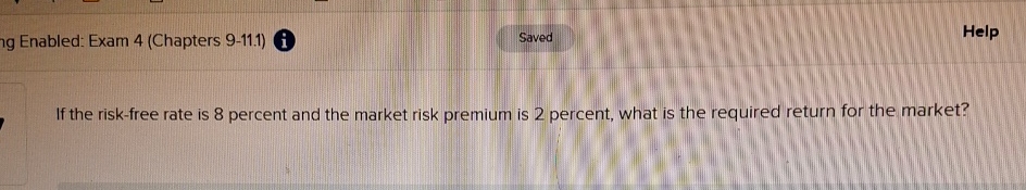  nabled: Exam 4(Chapters 9-11.1)(i) Saved Help If the risk-free rate is