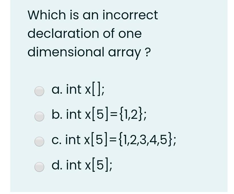  Which is an incorrect declaration of one dimensional array ? a.