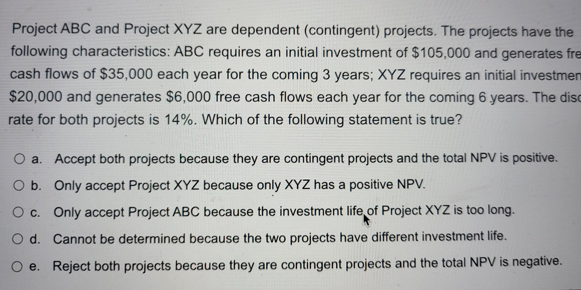  Project ABC and Project XYZ are dependent (contingent) projects. The projects