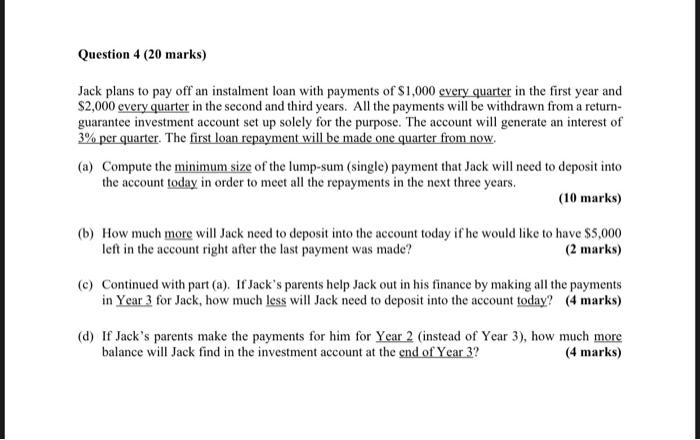 please answer all using formula Question 4 (20 marks) Jack plans to