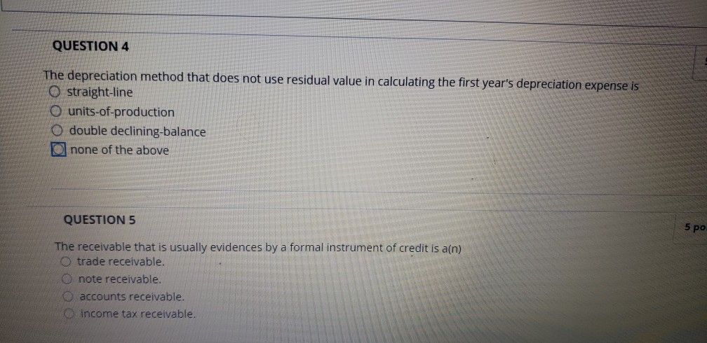 QUESTION 4 The depreciation method that does not use residual value