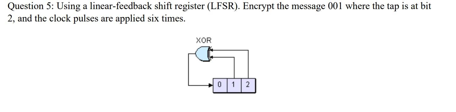 Help needed ! Thanx Question 5: Using a linear-feedback shift register (LFSR).