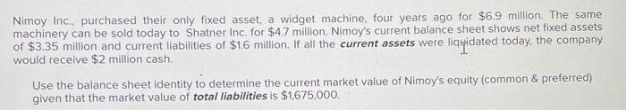  Nimoy Inc., purchased their only fixed asset, a widget machine, four