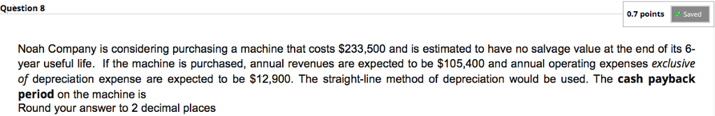  Question8 0.7 points Saved Noah Company is considering purchasing a machine