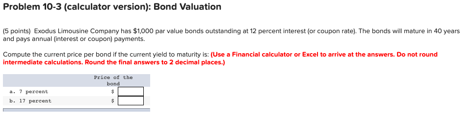  Problem 10-3 (calculator version): Bond Valuation (5 points) Exodus Limousine Company
