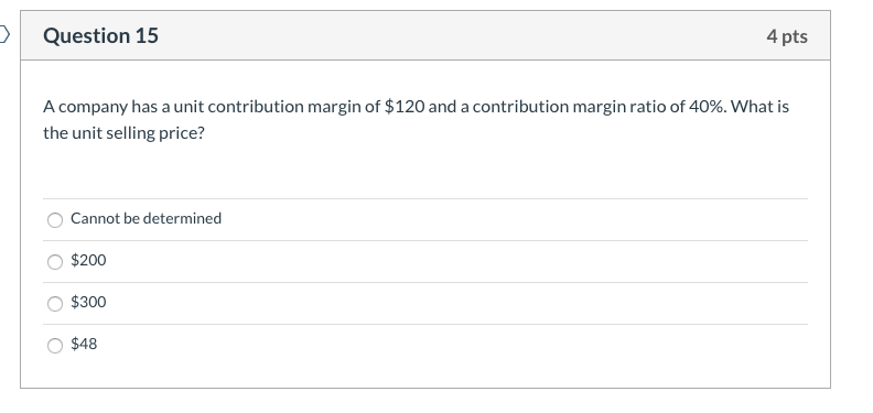 Question 15 4 pts A company has a unit contribution margin
