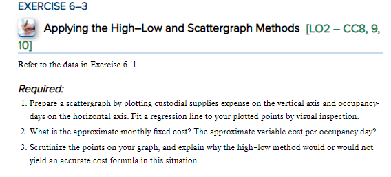  EXERCISE 6-3 Applying the High-Low and Scattergraph Methods [LO2-CC8, 9, 10]