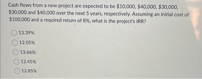  Cash flows from a new project are expected to be $10,000,$40,000,$30,000,