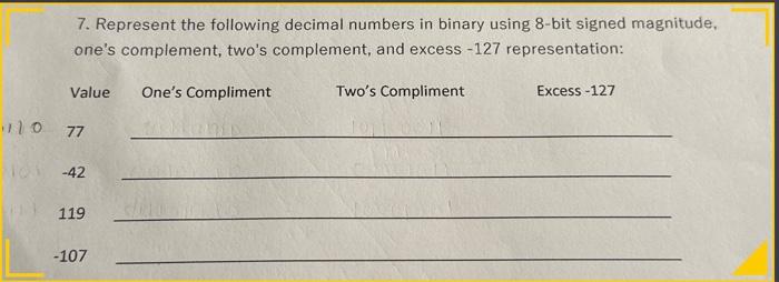  7. Represent the following decimal numbers in binary using 8-bit signed