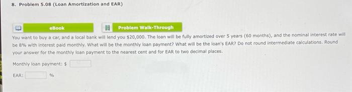  8. Problem 5.08 (Loan Amortization and EAR) eBook Problem Walk-Through You