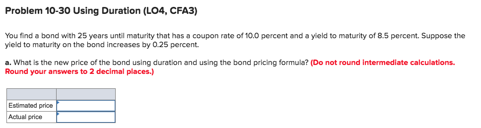  Problem 10-30 Using Duration (LO4, CFA3) You find a bond with