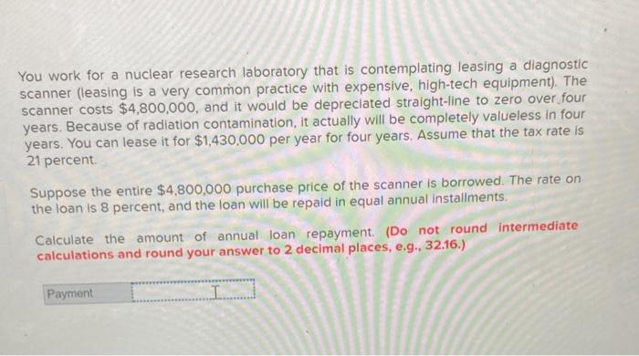  You work for a nuclear research laboratory that is contemplating leasing