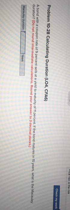  Check my work Problem 10-28 Calculating Duration (LO4, CFA6) A bond