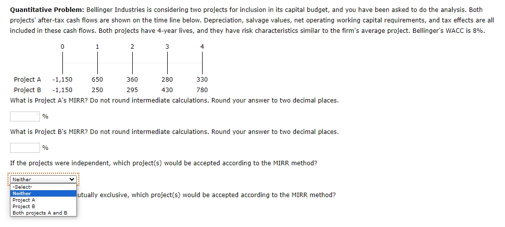  Quantitative Problem: Bellinger Industries is considering two projects for inclusion in